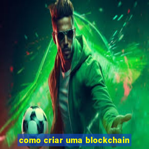 como criar uma blockchain